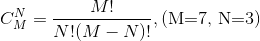 $$C_M^N =\frac{M!}{N!(M-N)!}, \text{(M=7, N=3)} $$