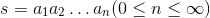 $${\displaystyle s=a_{1}a_{2}\dots a_{n}(0\leq n \leq \infty)}$$