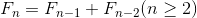 $${\displaystyle F_{n}=F_{n-1}+F_{n-2}}({n}\geq{2})$$